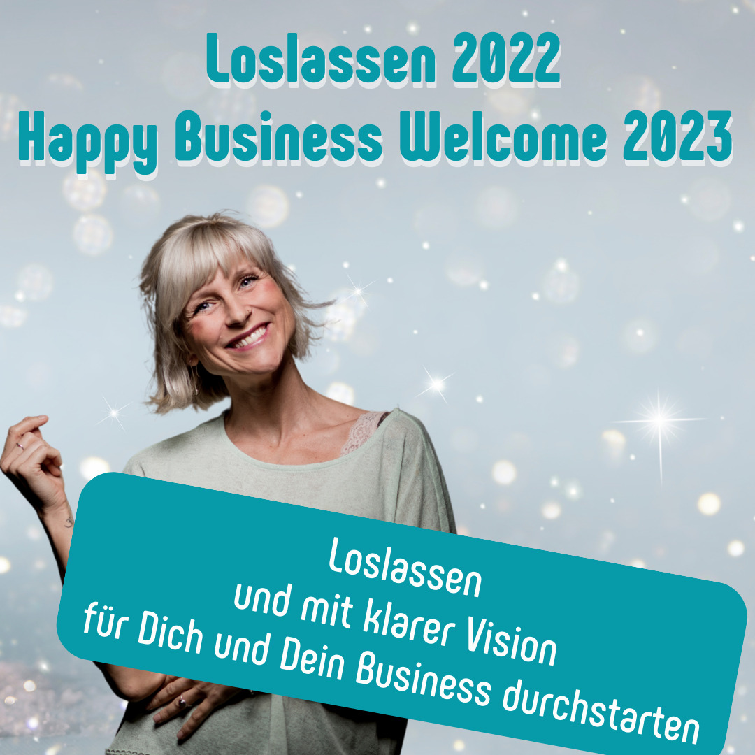 Loslassen 2022 Happy Welcome Business 2023 - mir klarer Vision for Dich und Dein Business durchstarten